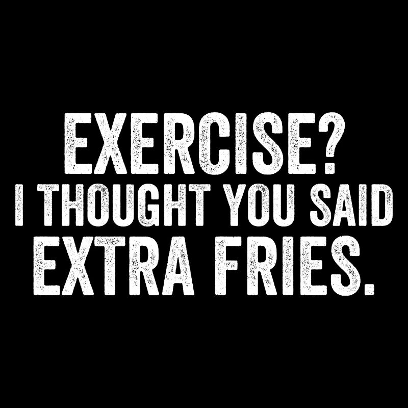 Exercise? I Thought You Said Extra Fries.