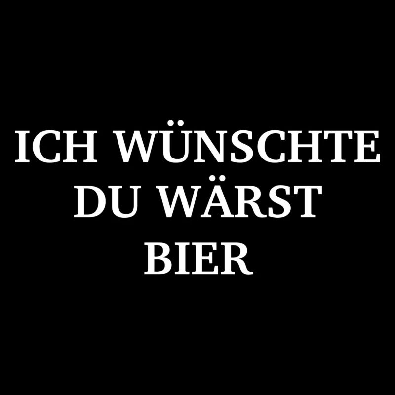 Ich wünschte du wärst Bier