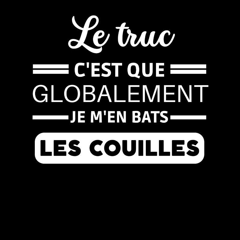 Le truc c'est que je m'en bats les couilles