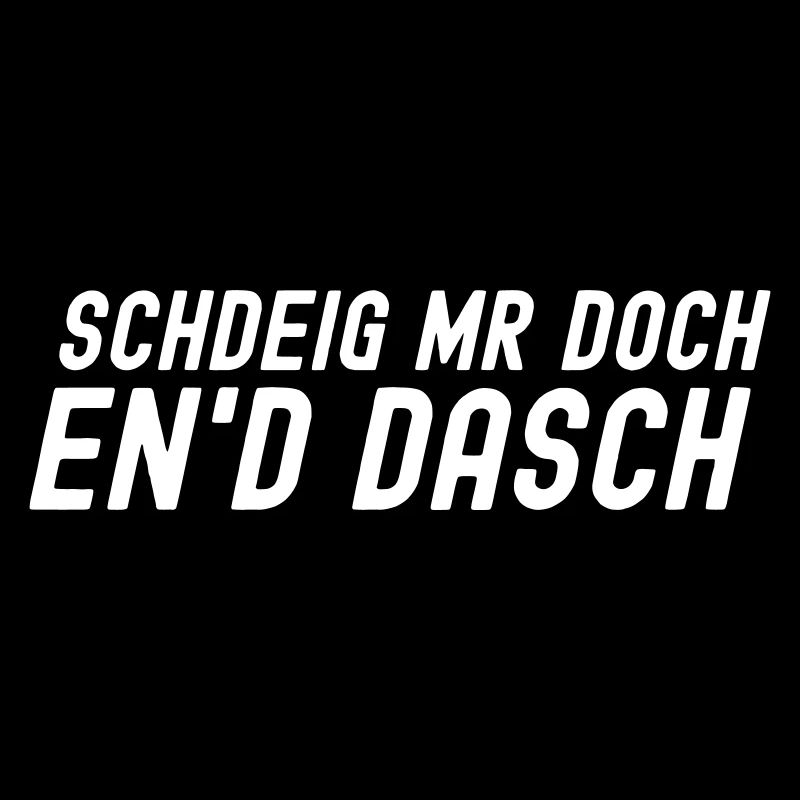 Schdeig mr doch en´d Dasch - Schwäbisch Spruch