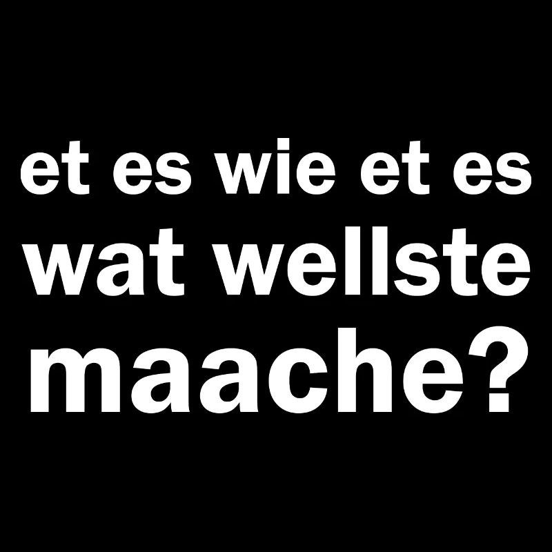 Et es wie et es wat wellste maache kölsche Sprüche