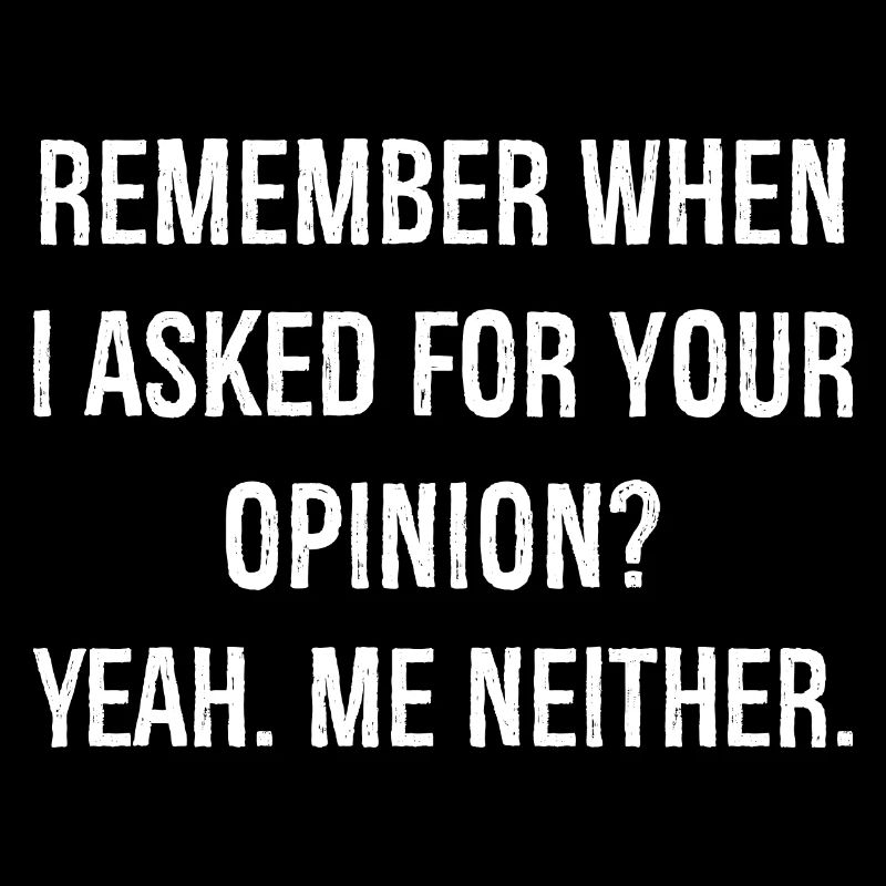 remember when I asked for your opinion funny shirt