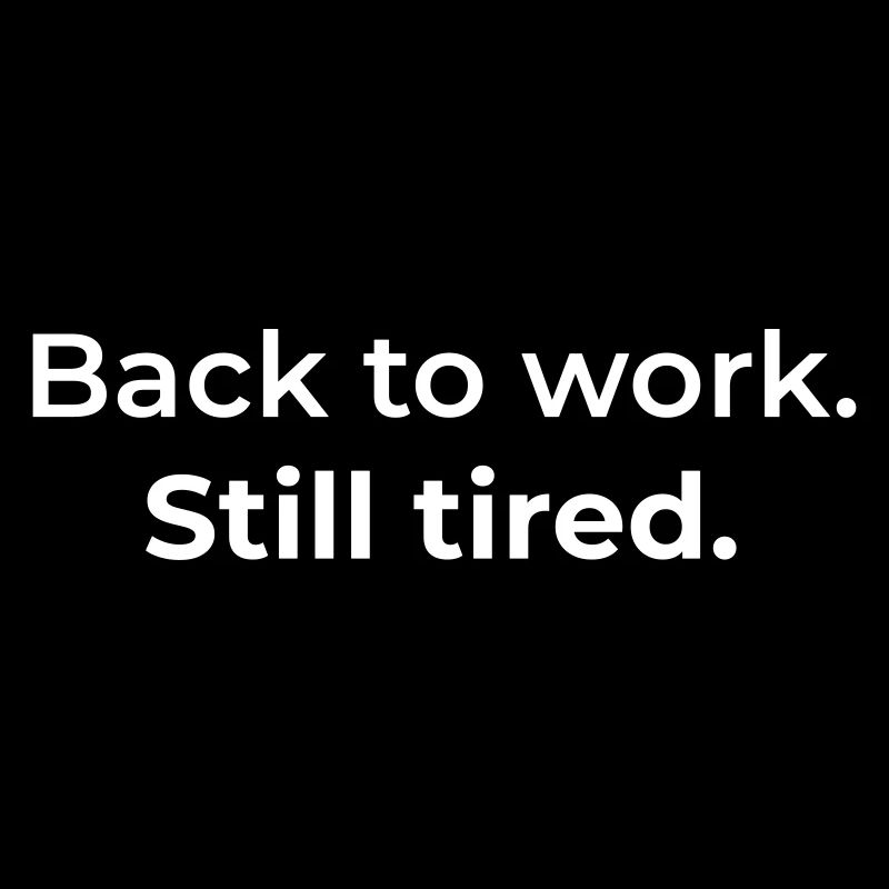 Zurück an die Arbeit. Immer noch müde.