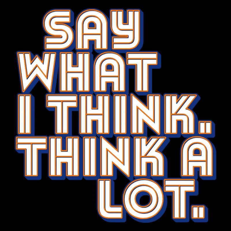 Say What I Think. Think A Lot.