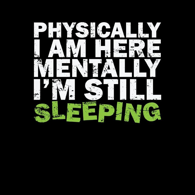 Physically I am here Mentally I'm still sleeping