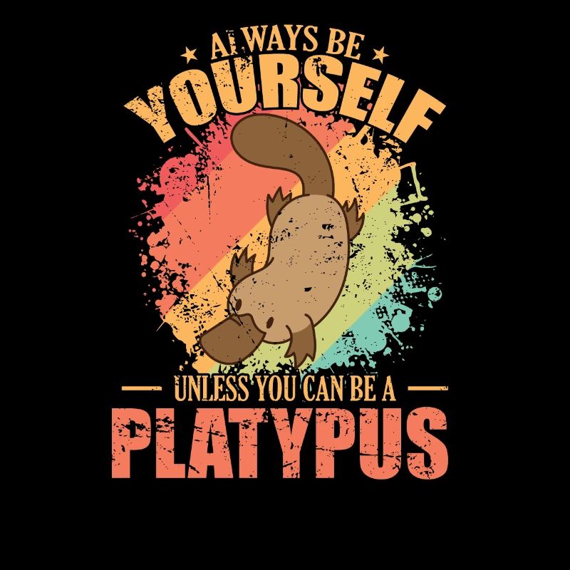 Always be Yourself unless you can be a Platypus