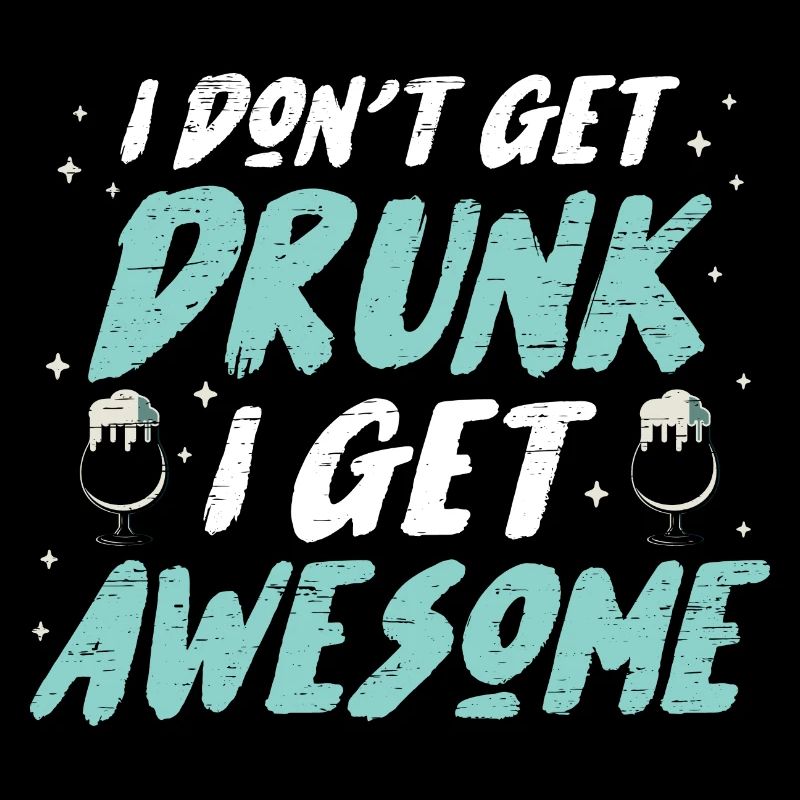 I don't get drunk i get awesome