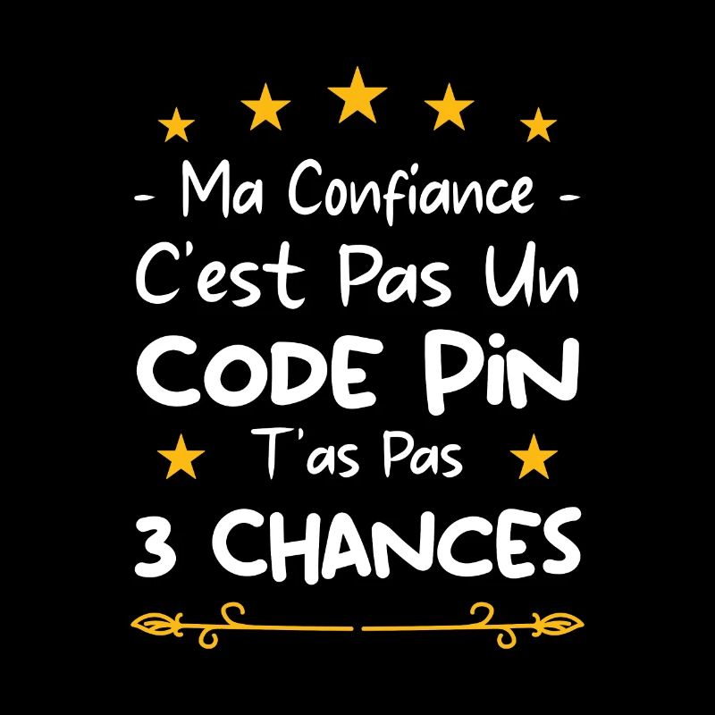 ma confiance c'est pas un code pin t'as pas 3