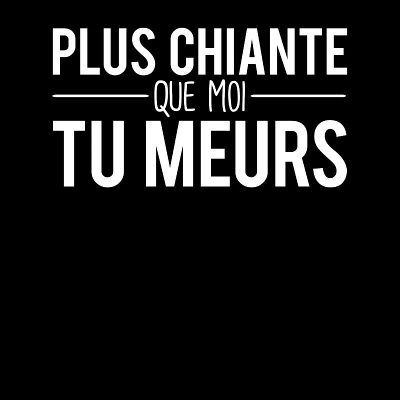 Plus chiante que moi tu meurs chieuse râleuse