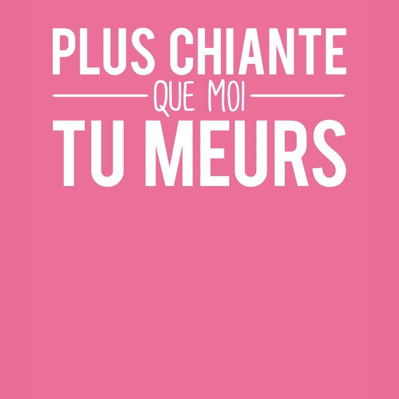 Plus chiante que moi tu meurs chieuse râleuse