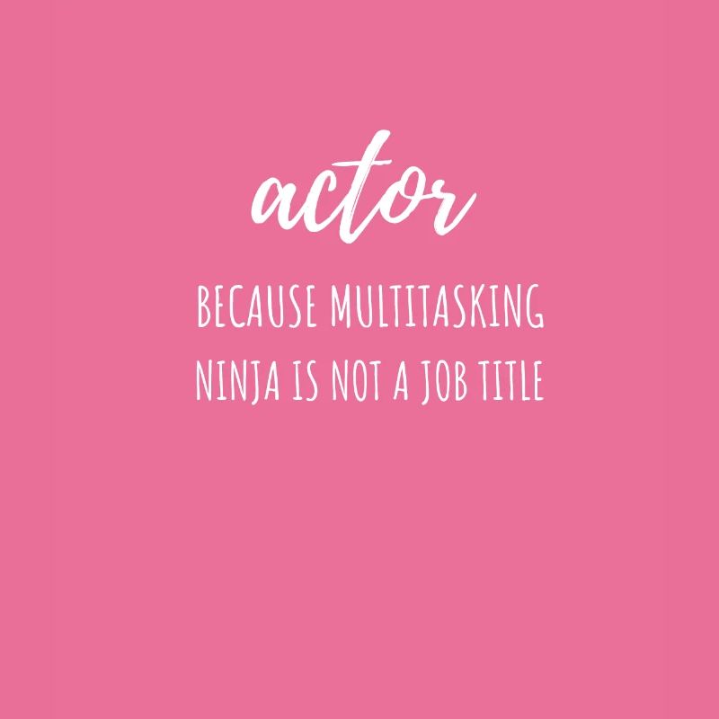 actor Because Multitasking Ninja Is Not A Job