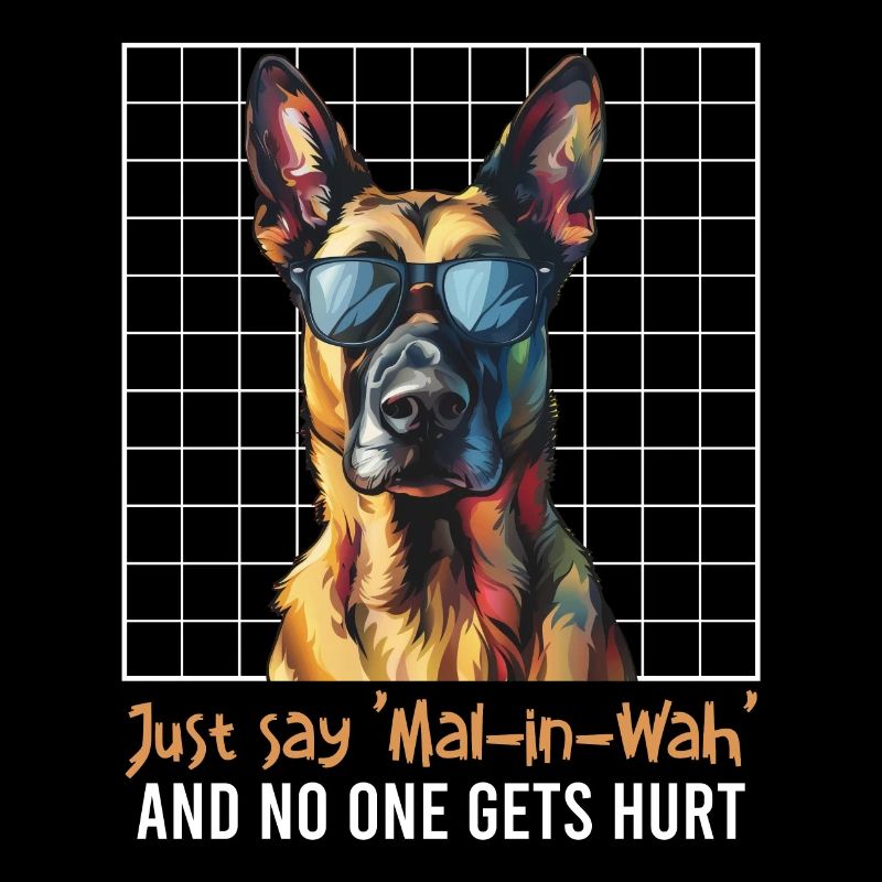 Malinois JUST SAY MAL-IN-WAH NO ONE GETS HURT