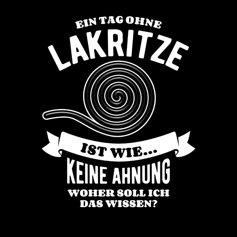 Ein Tag ohne Lakritze - unvorstellbar - Spruch