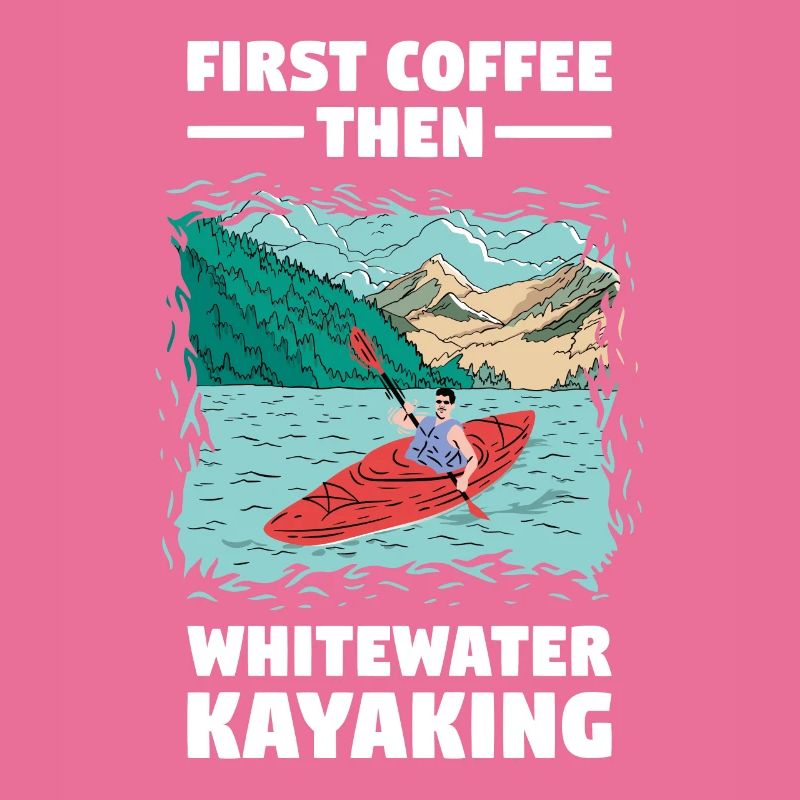 First Coffee Then Whitewater Kayaking