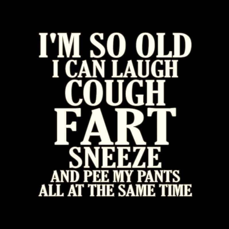 Sarcastic So Old Cough Fart Sneeze Pee Pants Same