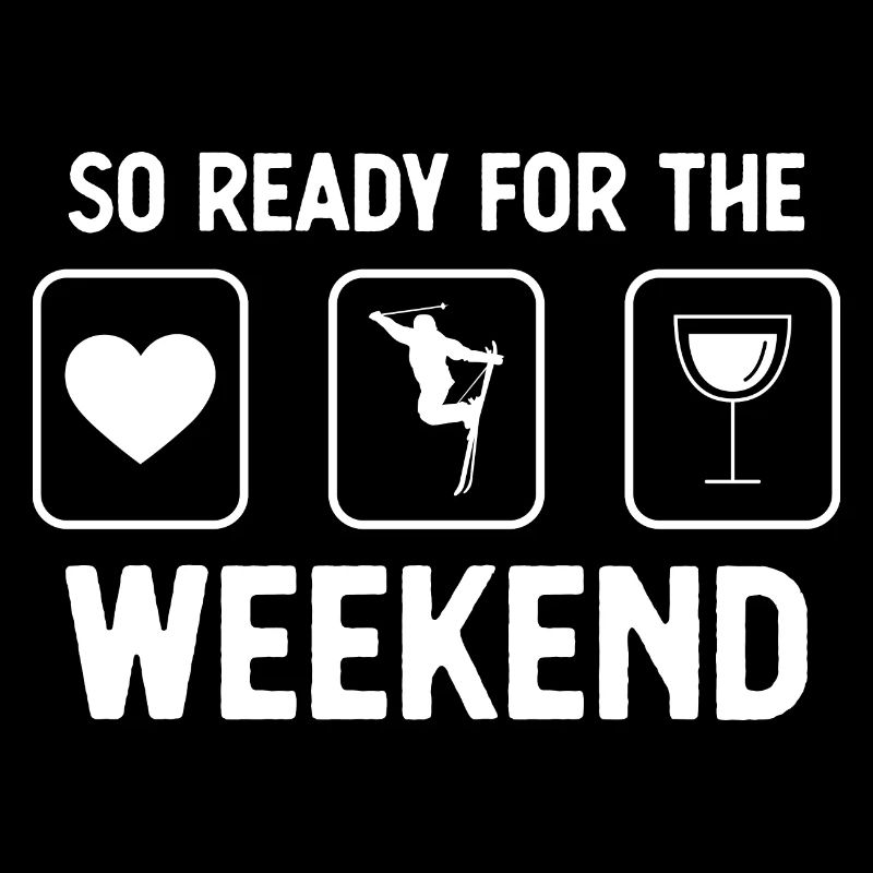 So ready for the weekend - Wine - Skiing -