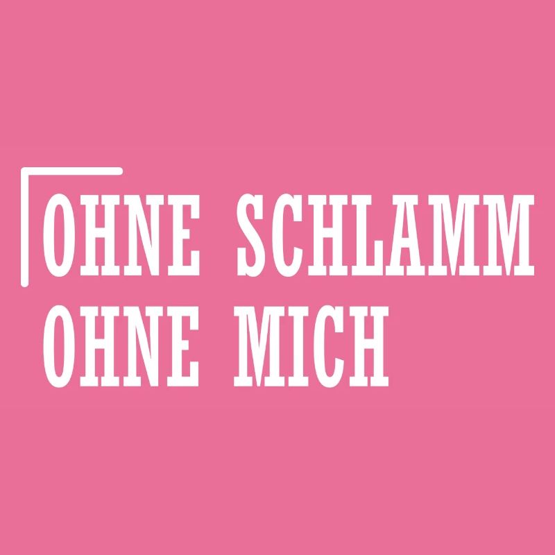 Ohne Schlamm ohne mich