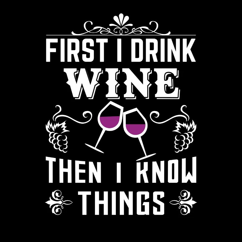 First i drink wine then i know things
