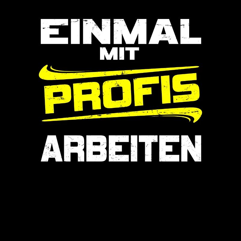 Lustiges Arbeitsshirt Einmal mit Profis arbeiten