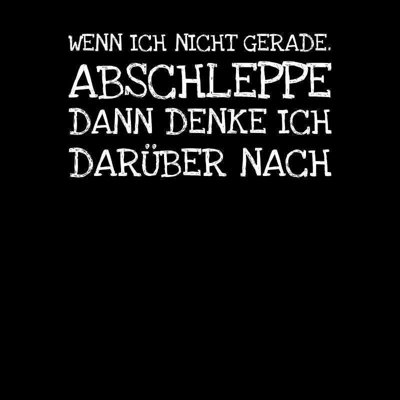 Wenn Ich Nicht Gerade. Abschleppe Dann Denke Ich