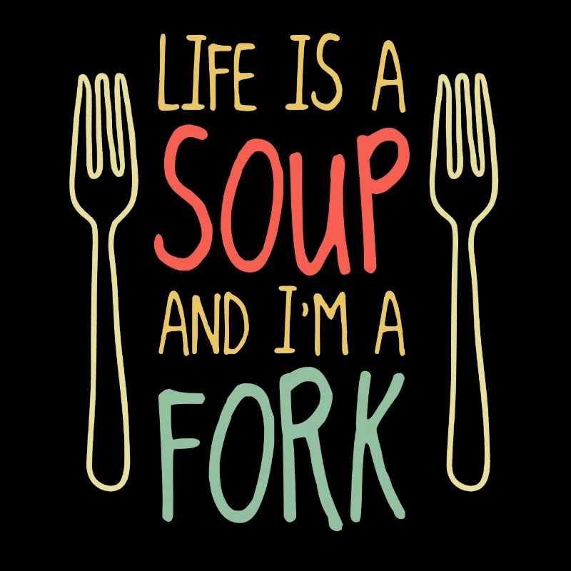 Life is a soup and I’m a fork