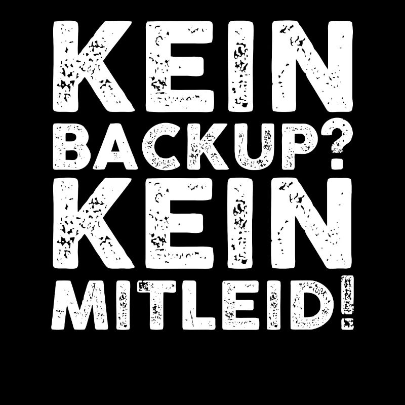 Kein Backup? Kein Mitleid!