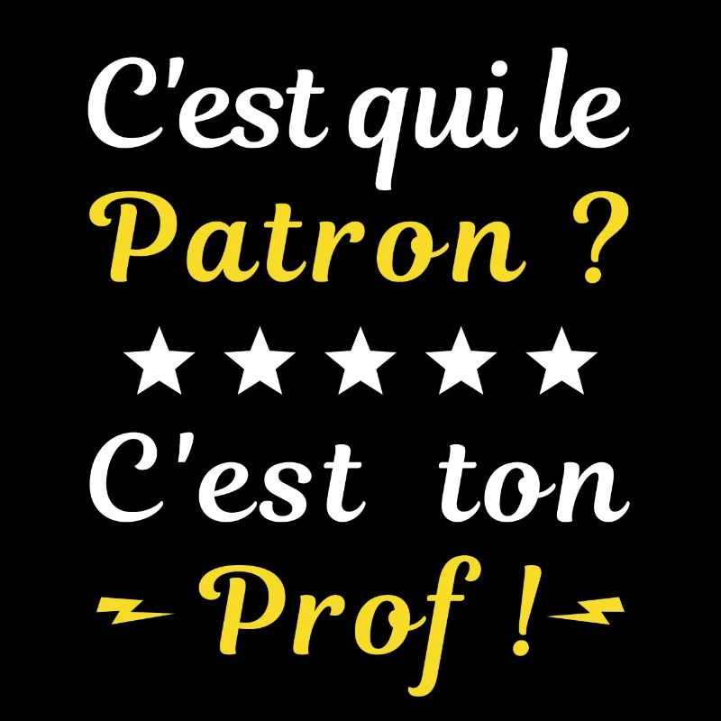 C'est qui le patron ? c'est ton prof