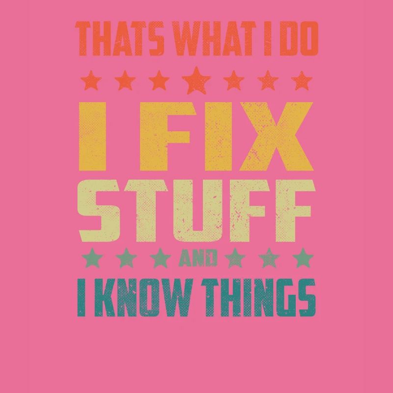 That's What I Do I Fix Stuff And I Know Things Fun