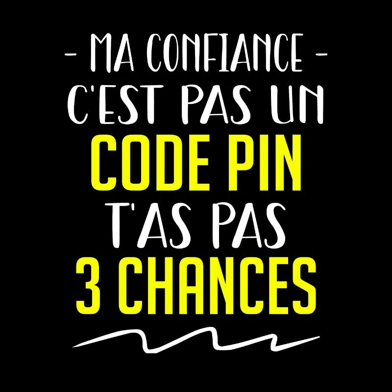 ma confiance c'est pas un code pin t'as pas 3 !!!