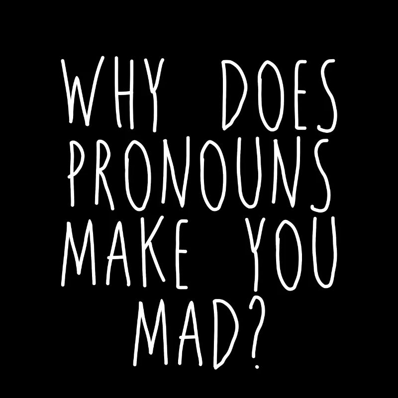 Why Does Pronouns Make You Mad