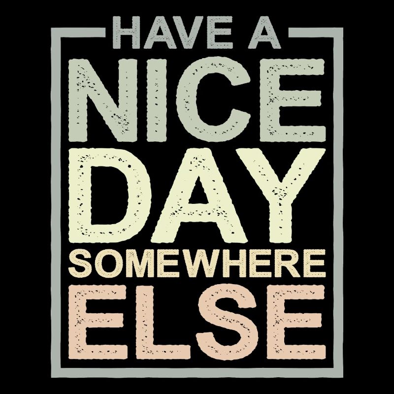 Have a nice day somewhere else 12