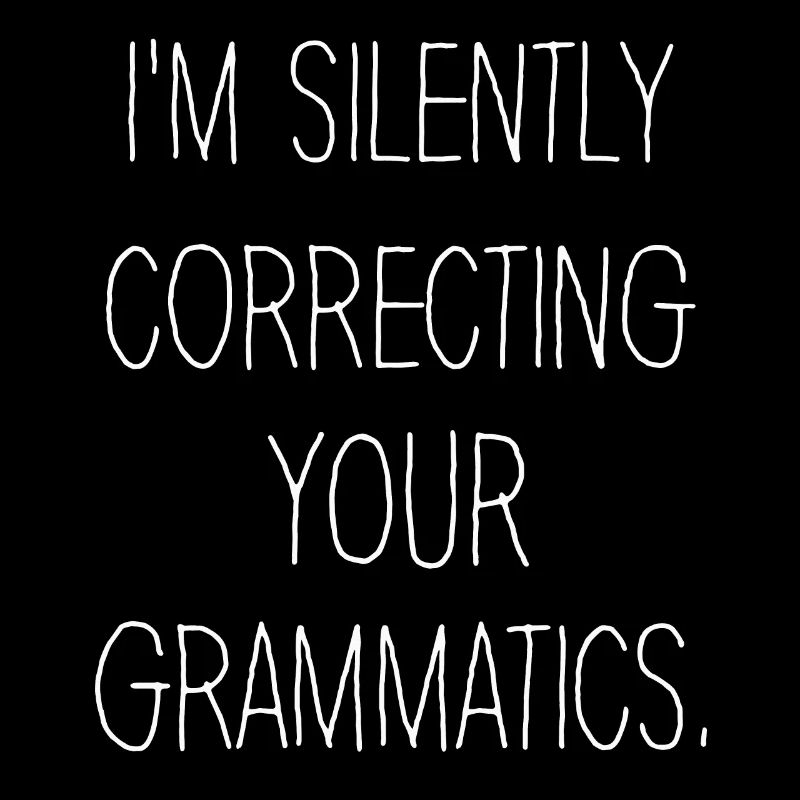 I'm Silently Correcting Your Grammatics