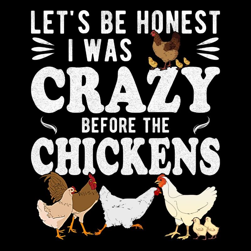 Let's Be Honest I Was Crazy Before The Chickens