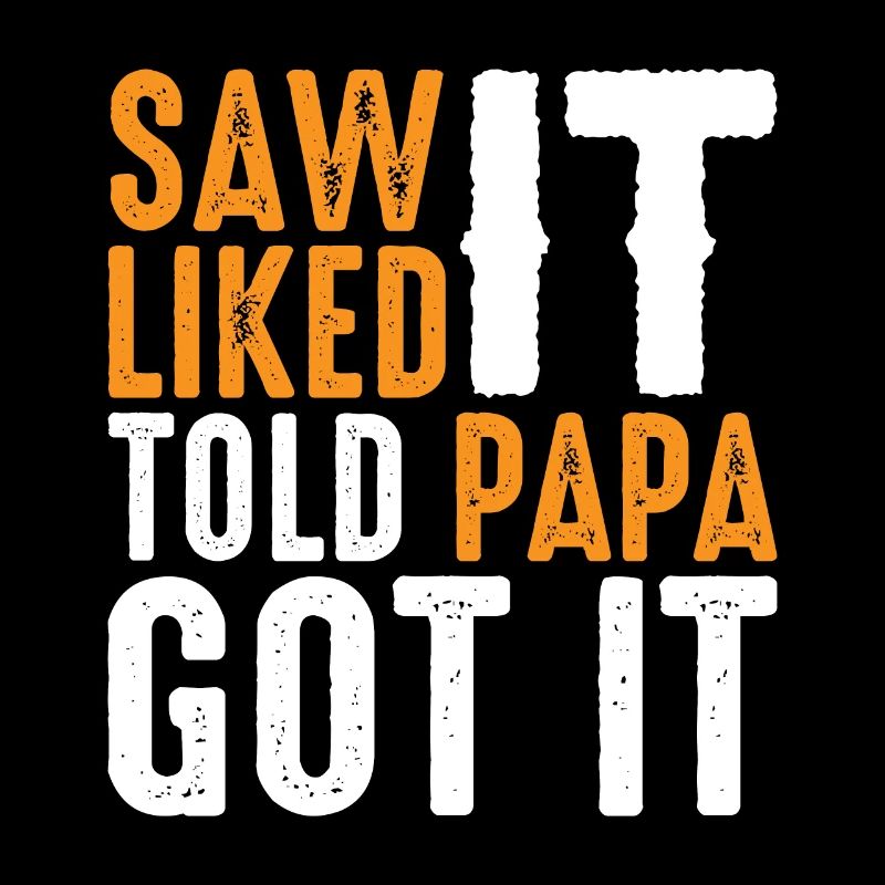Saw It Liked It Told Papa Got It 10