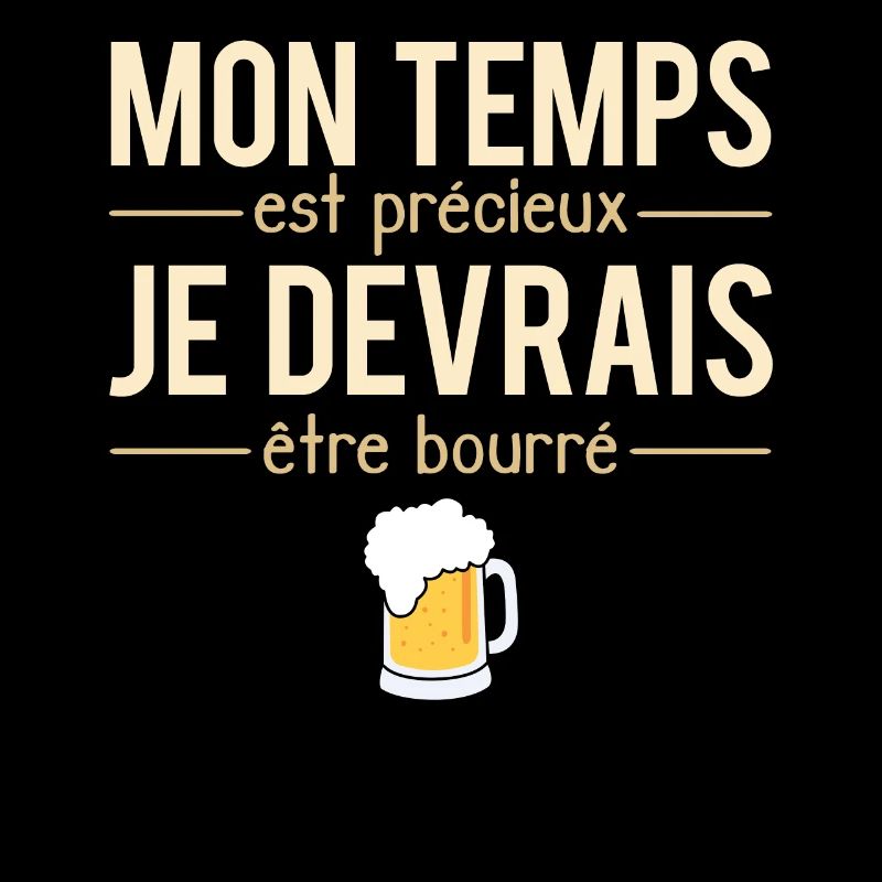 Mon temps est précieux je devrais être bourré