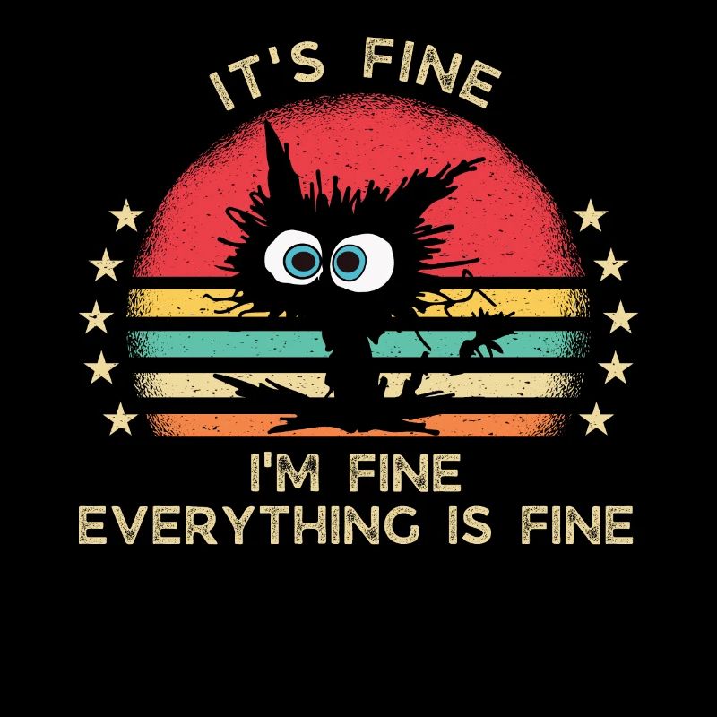 It's fine. I'm fine. Everything is fine