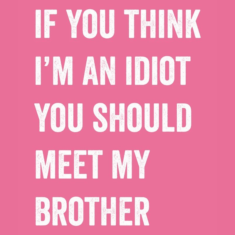 Si vous pensez que je suis un idiot, vous devriez rencontrer mon frère