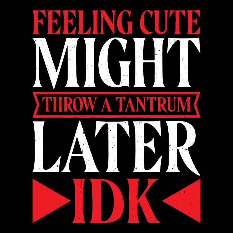 Feeling Cute, Might Throw A Tantrum Later, Idk 12
