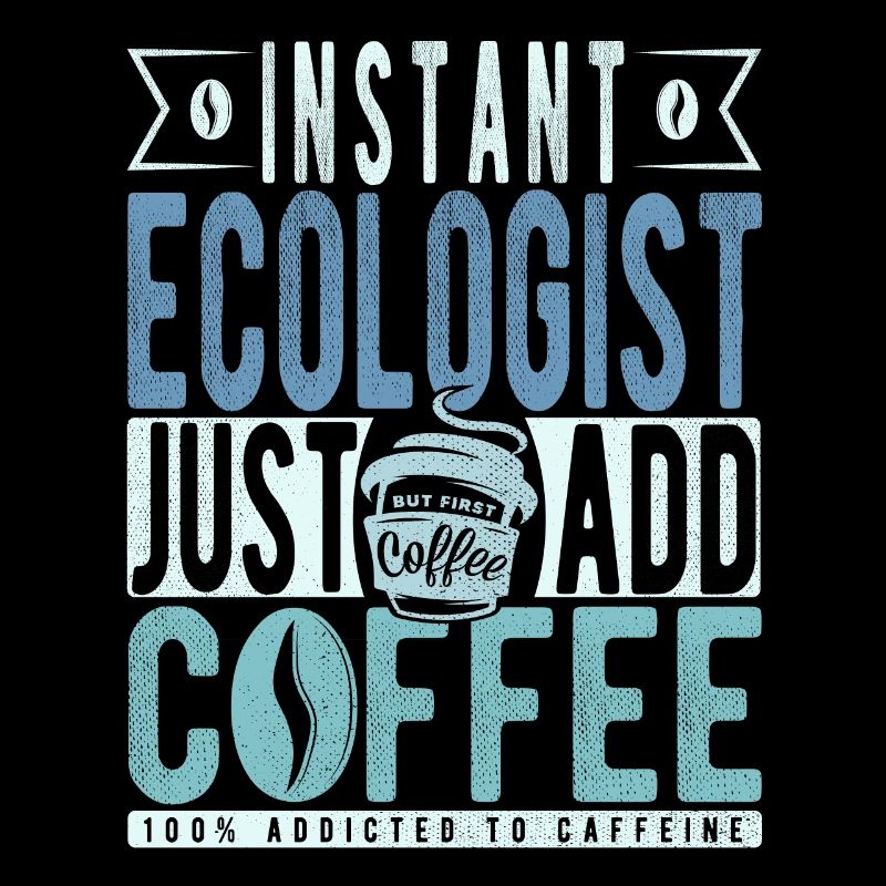 Instant Ecologist Just Add Coffee