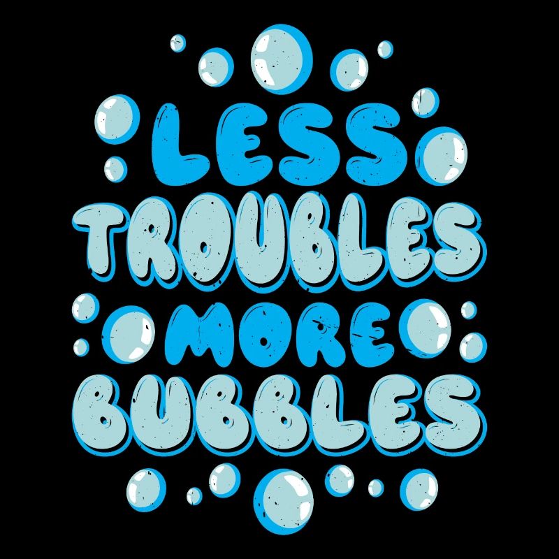 Less Troubles More Bubbles 13