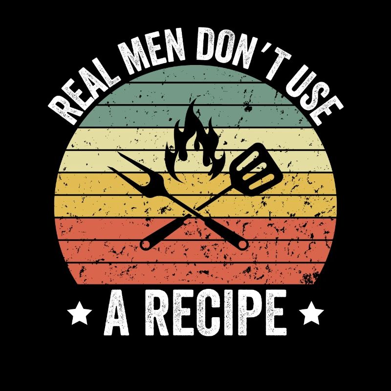 Real Men Don't Use A Recipe