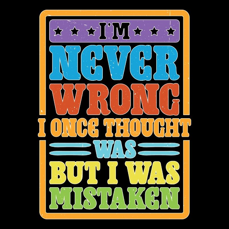 I'm Never Wrong Once Thought I Was Mistaken 2