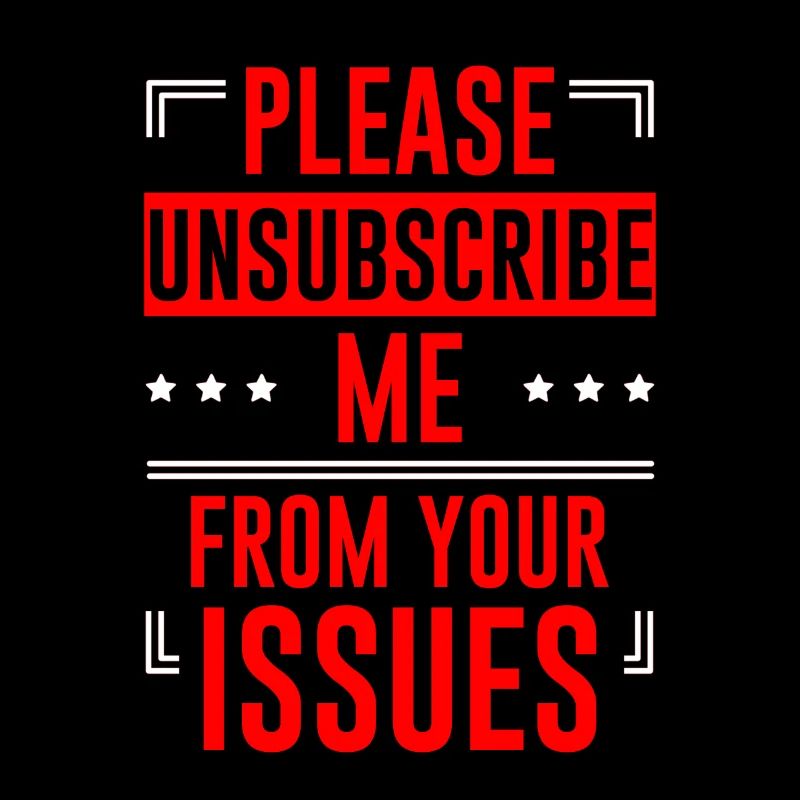Please Unsubscribe Me From Your Issues 6