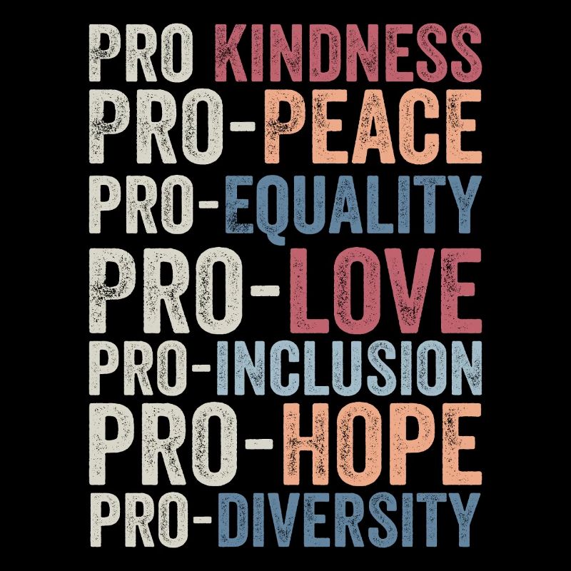 Pro kindness, pro peace, pro equality, pro love