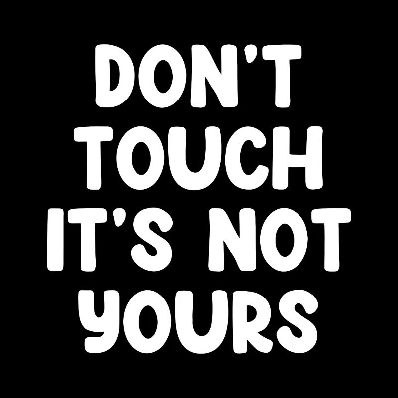 Don't Touch It's Not Yours