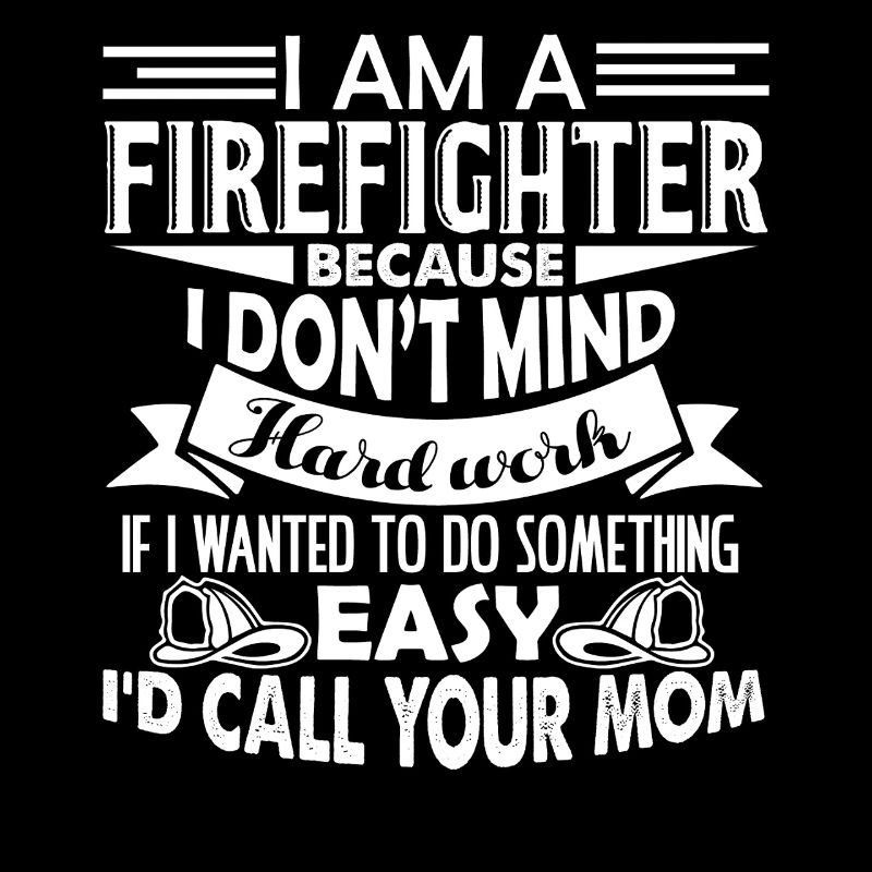 Firefighter I Am A Firefighter