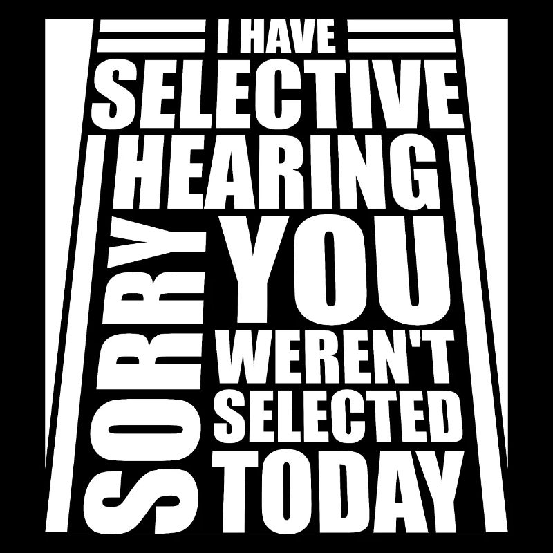 I Have Selective Hearing You Weren't Selected Joke