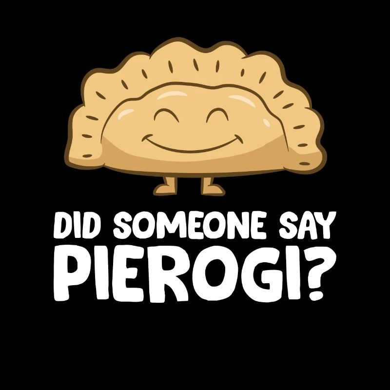 Funny Pierogi Lover Did Someone Say Pierogi