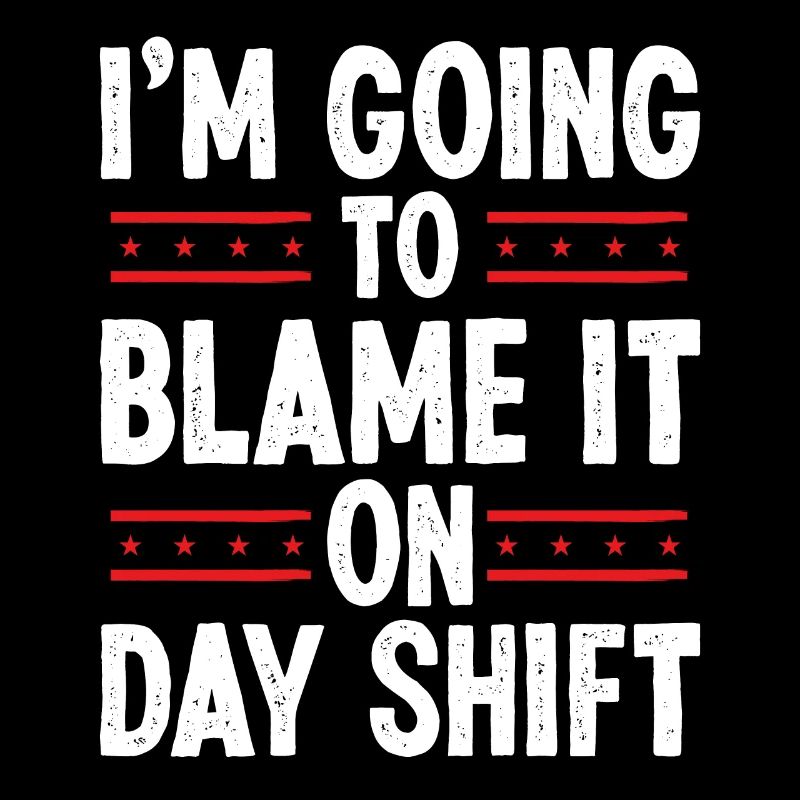 Night Shift Worker Blame it on Day Shift Shift