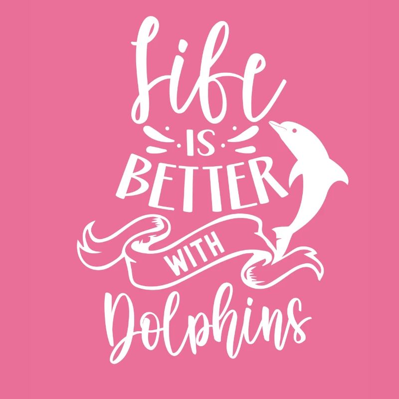Life Is Better With Dolphins Dolphins Dolphins